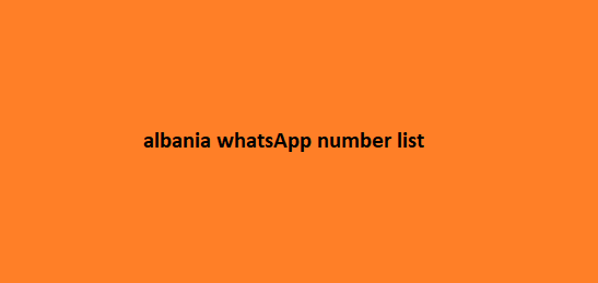 Albania WhatsApp Number List​