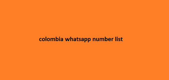 colombia whatsapp number list​