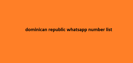 dominican republic whatsapp number list​