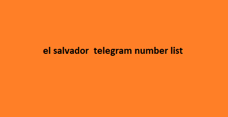 el salvador telegram number list​