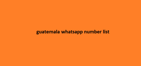 guatemala whatsapp number list​