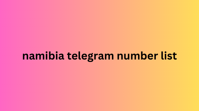 Namibia Telegram Number List​