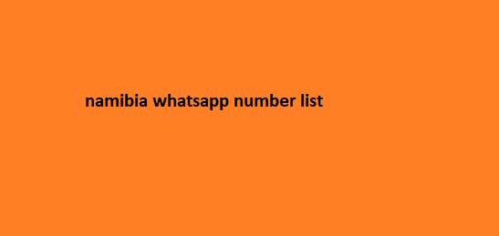namibia whatsapp number list​