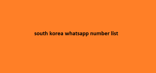 south korea whatsapp number list​