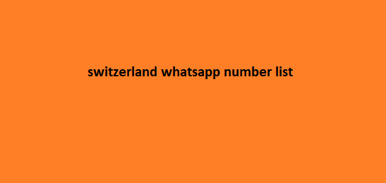 switzerland whatsapp number list​